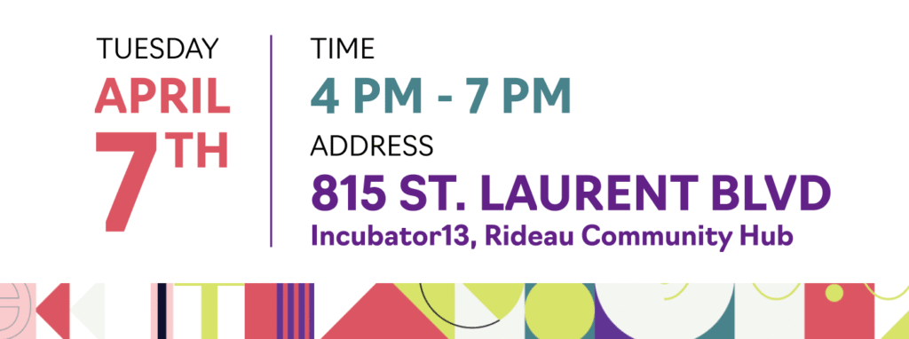 Date and location Tuesday, April 7 at 4 PM 
Incubator13, Rideau Community Hub, 815 St. Laurent BLVD